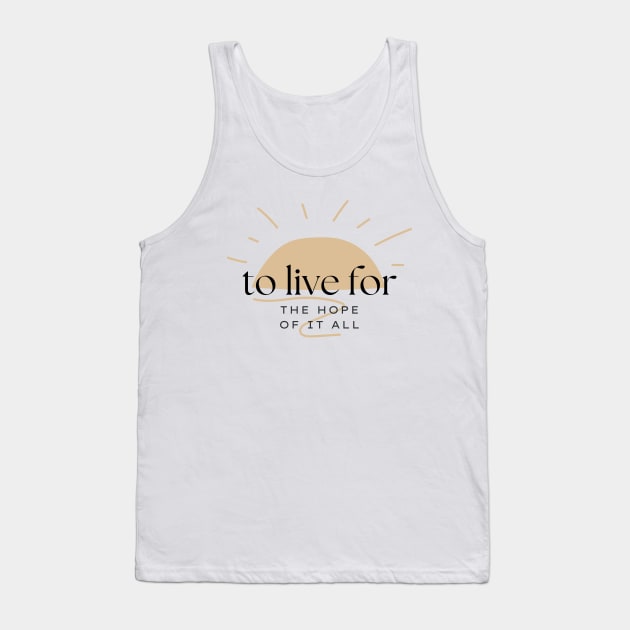 To Live For The Hope Of It All Tank Top by TayaDesign